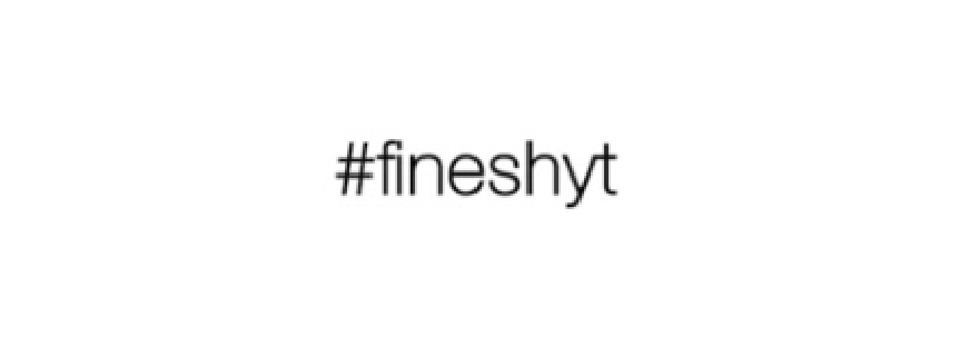 fineshyt